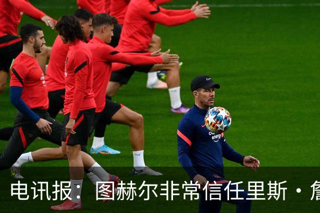 电讯报：图赫尔非常信任里斯·詹姆斯，球员在切尔西也极具影响力